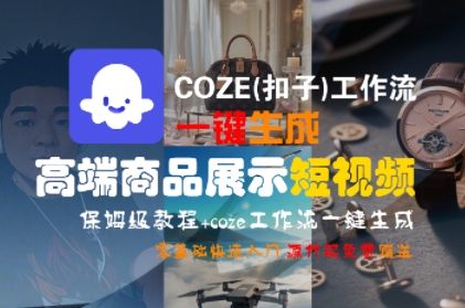 COZE(扣子)工作流一键生成高端商品展示短视频，保姆级教程，零基础快速人门-云商网创