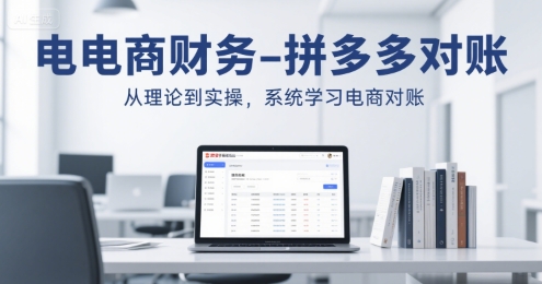 电商财务-拼多多对账，从理论到实操，系统学习电商对账-云商网创