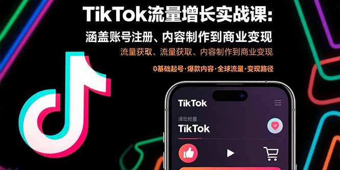 （15791期）TikTok流量增长实战课：涵盖账号注册、流量获取、内容制作到商业变现-云商网创