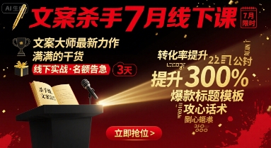 文案杀手7月线下课，​文案大师最新力作，满满的干货-云商网创
