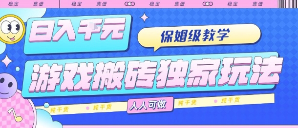 游戏搬砖独家玩法，日入1k+，保姆级教学，人人可做，纯干货【揭秘】-云商网创