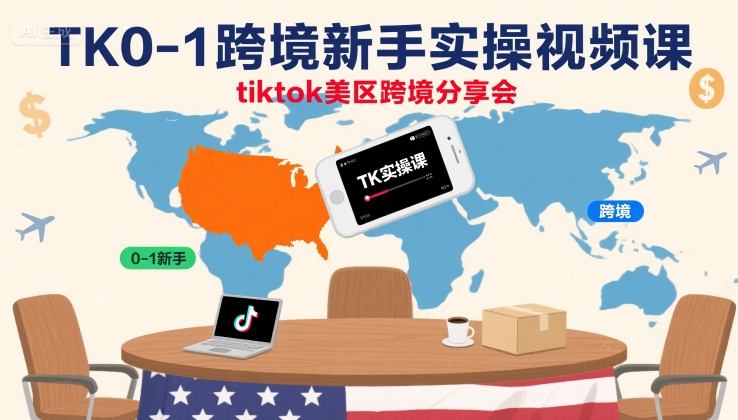 TK0-1跨境新手实操视频课，tiktok美区跨境分享会-云商网创