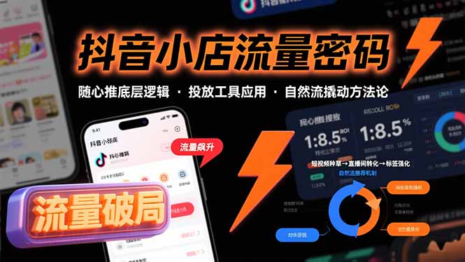 （15680期）抖音小店流量密码，随心推底层逻辑，投放工具应用，自然流撬动核心方法论-云商网创