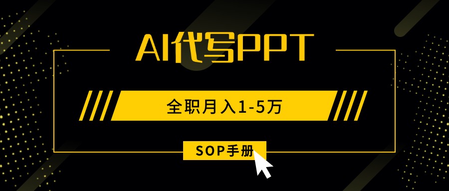 （15842期）AI代写之高效制作PPT，永不失业副业兼职，全职月入1-5万【SOP手册】-云商网创