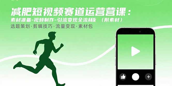 （15788期）减肥短视频赛道运营课：素材准备-视频制作-引流变现全流程 (附素材)-云商网创