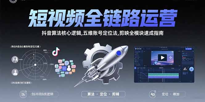 （15580期）短视频全链路运营：抖音算法核心逻辑,五维账号定位法,剪映全模块速成指南-云商网创