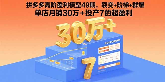 （15832期）拼多多高阶盈利模型49期，裂变+阶梯+群爆  单店月销30万+投产7的超盈利-云商网创
