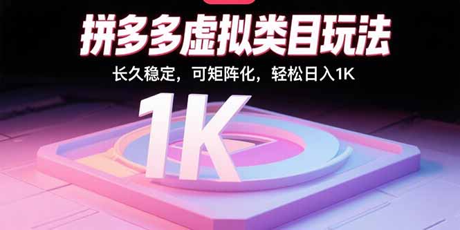 （15845期）拼多多虚拟类目玩法，长久稳定，可矩阵化，轻松日入1K-云商网创