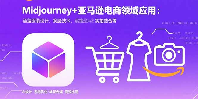 （15777期）Midjourney+电商领域商业应用：涵盖服装设计、换脸技术、实拍结合等-云商网创
