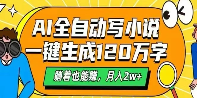 （15780期）AI自动写小说，一键生成120万字，躺着也能赚，月入2W+-云商网创