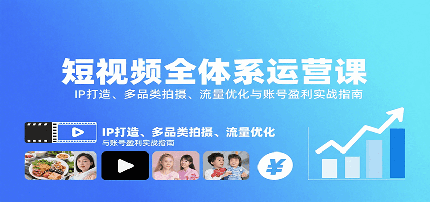 短视频全体系运营课：IP打造、多品类拍摄、流量优化与账号盈利实战指南-云商网创