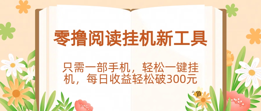 零撸阅读挂机新工具，只需一部手机，轻松一键挂机，每日收益轻松破300元。-云商网创