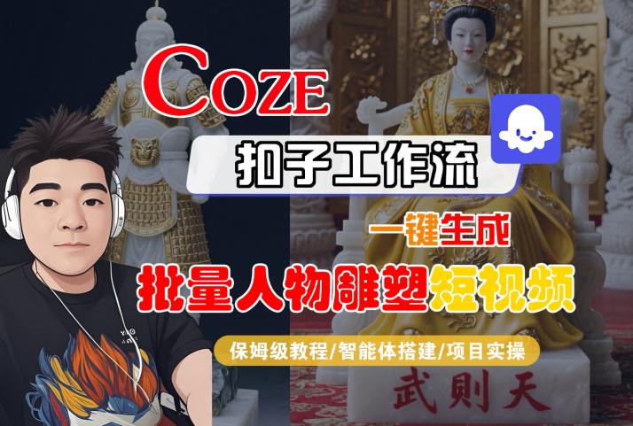 Coze扣子工作流一键生成批量人物雕塑短视频，保姆级教程-智能体搭建-项目实操-云商网创