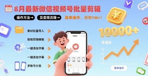 8月最新微信视频号批量剪辑操作方法及变现流程，简单操作，月入1w+-云商网创