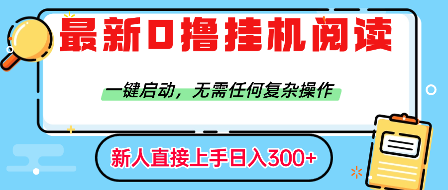 最新0撸挂机阅读赚钱，一键启动，无需任何复杂操作，日入300+-云商网创