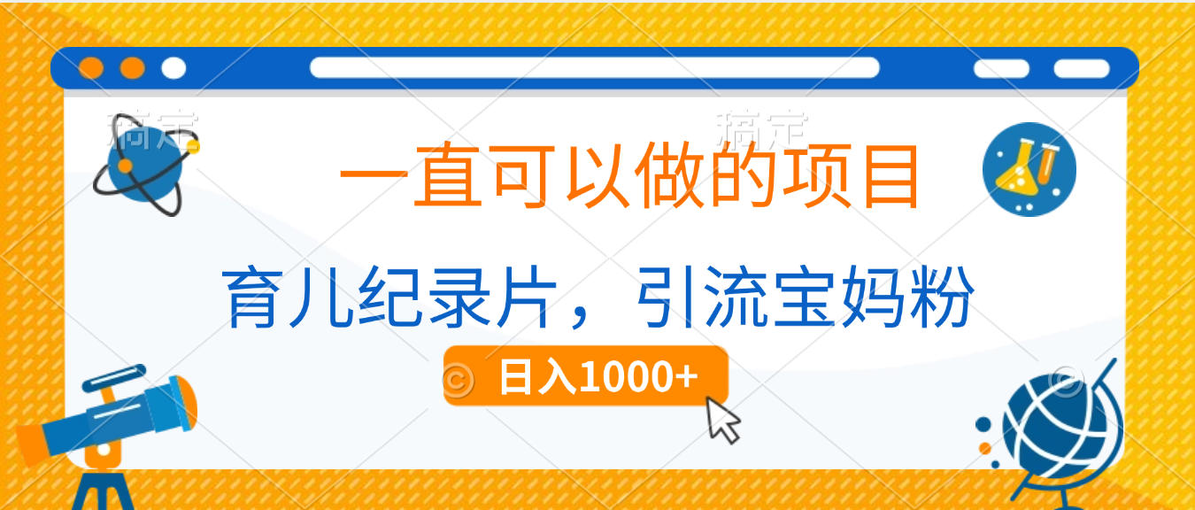 育儿纪录片，一直可以做的项目，引流宝妈粉，日入1000+-云商网创