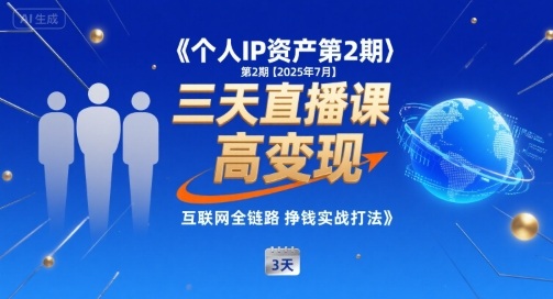 个人IP资产第2期【2025年7月】三天直播课，​小团队高变现，互联网全链路挣钱实战打法-云商网创