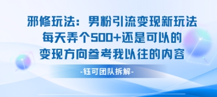 邪修玩法：男粉引流变现新玩法每天弄个5张还是可以的变现方向参考我以往的内容-云商网创
