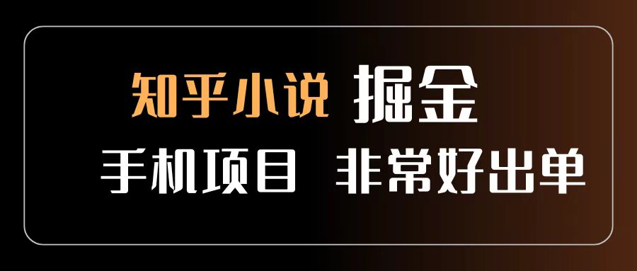 知乎图文小说掘金项目 非常好出单 用手机就可以做 新手一天轻松500+-云商网创