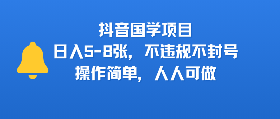 抖音国学项目，日入5-8张，不违规不封号，操作简单，人人可做-云商网创