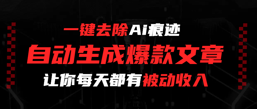 一键去除Ai痕迹，全自动生成爆款文章，让你每天都有睡后收入-云商网创