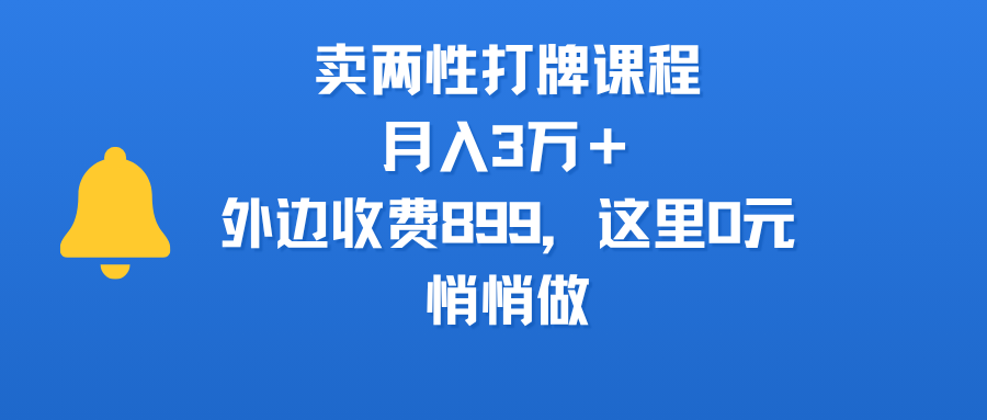 卖两性打牌课程，月入3万＋外边收费899的课程，这里0元，悄悄做-云商网创