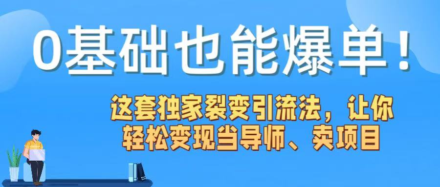 0基础也能爆单！这套独家裂变引流法，让你轻松变现当导师、卖项目-云商网创
