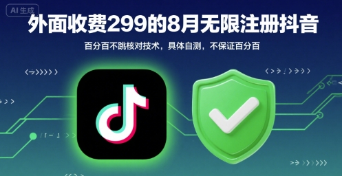 外面收299的8月无限注册抖音百分百不跳核对技术，具体自测，不保证百分百-云商网创