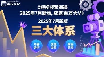 短视频营销课2025年7月新版，三大体系成就百万大V-云商网创