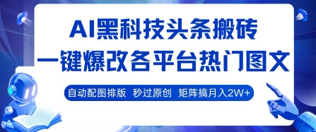 AI黑科技头条搬砖，一键爆改各平台热门图文 自动配图排版，秒过原创，矩阵搞月入2W+【揭秘】-云商网创