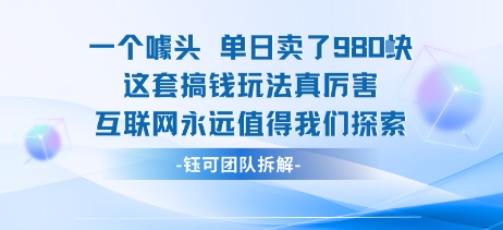 一个噱头单日卖了980米 这套搞钱玩法真厉害 互联网永远值得我们探索-云商网创