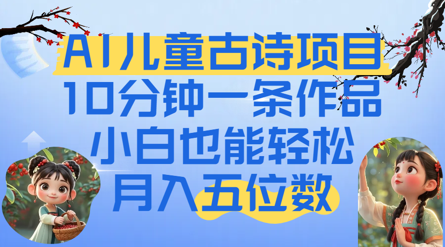 爆火AI儿童古诗项目！10分钟一条作品，小白也能轻松月入五位数-云商网创