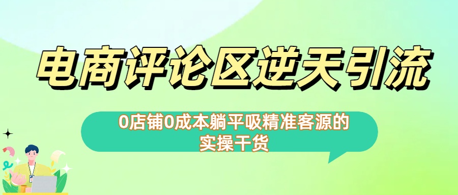 0店铺0成本!电商评论区逆天引流，躺平吸精准客源的实操干货【下面那个简介错了】-云商网创