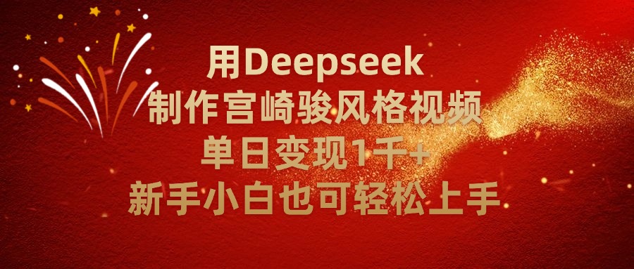用Deepseek制作宫崎骏风格视频单日变现2千+新手小白也可轻轻松上手-云商网创