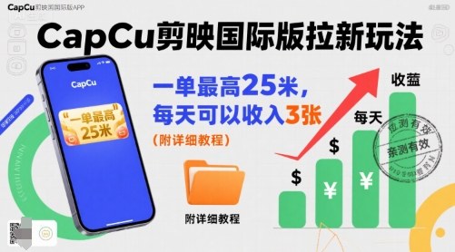 一单最高25米，亲测CapCu剪映国际版拉新玩法，每天可以收入3张（附详细教程）-云商网创