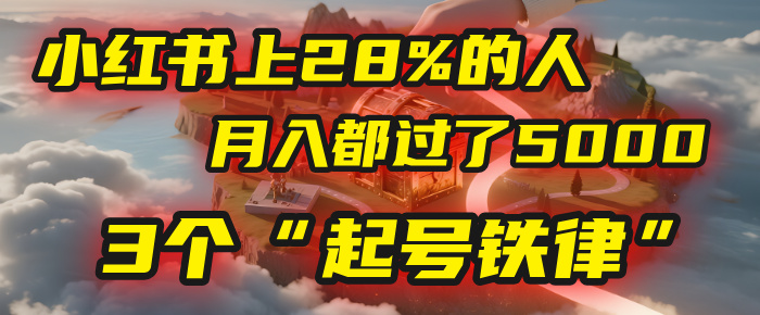 小红书上28%的人，月入都过了5000，我扒出了他们共同遵守的3个“起号铁律”-云商网创