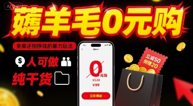 薅羊毛0元购，免单还倒挣钱的暴力玩法，人人可做，纯干货-云商网创