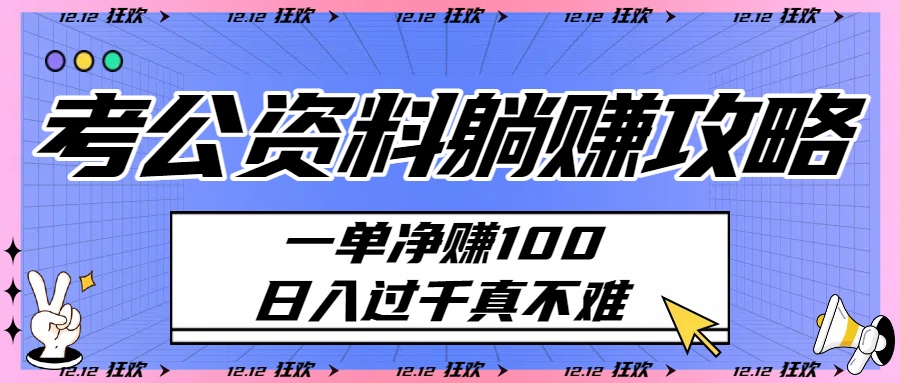 考公资料躺赚攻略：一单净赚100，日入过千真不难-云商网创