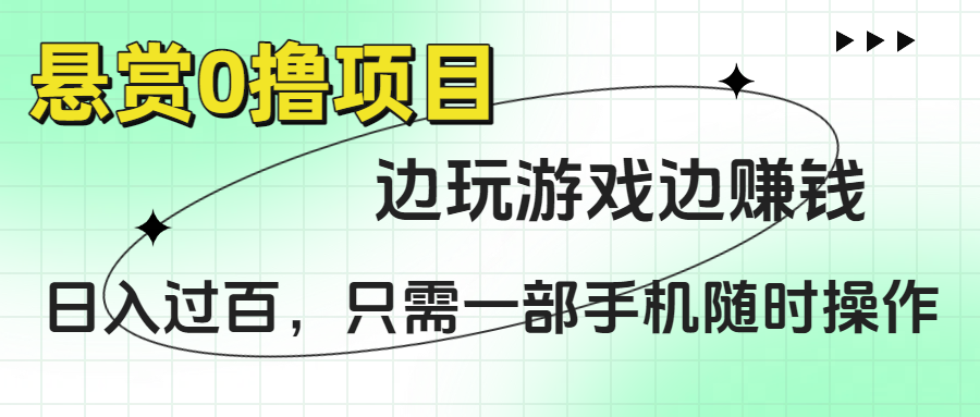 悬赏0撸项目，边玩游戏边赚钱，日入过百，只需一部手机随时操作-云商网创