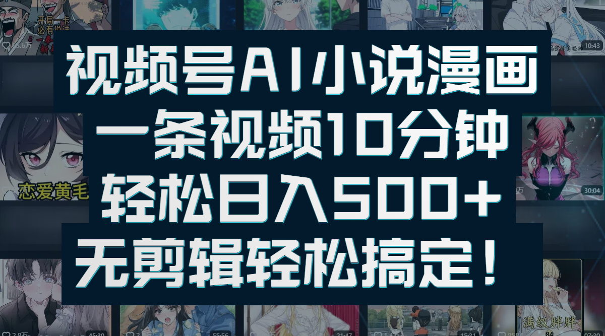 视频号AI小说漫画：一条视频10分钟，轻松日入500+，无剪辑轻松搞定！-云商网创