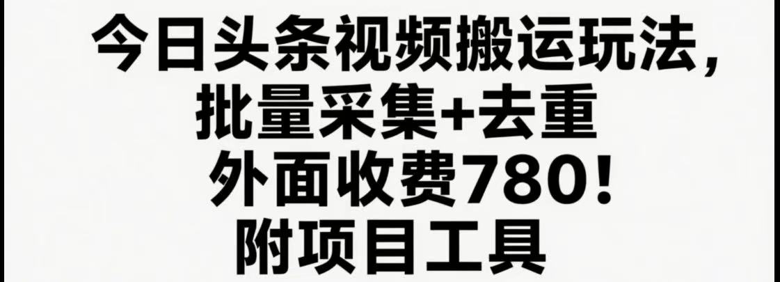 今日头条视频搬运玩法，软件一键去重，轻松日入500+附项目工具-云商网创
