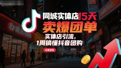 同城实体店15天卖爆团单，实体店引流，1周搞懂抖音团购-云商网创
