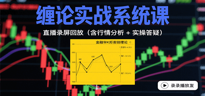 缠论实战系统课：直播录屏回放（含行情分析 + 实操答疑（更新8月）-云商网创