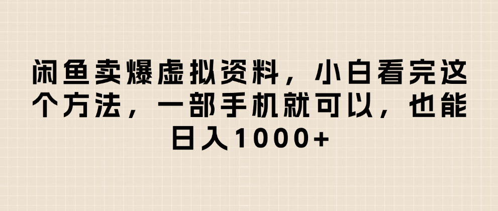 闲鱼卖爆虚拟资料，小白看完这个方法一部手机就可以，日入1000+-云商网创