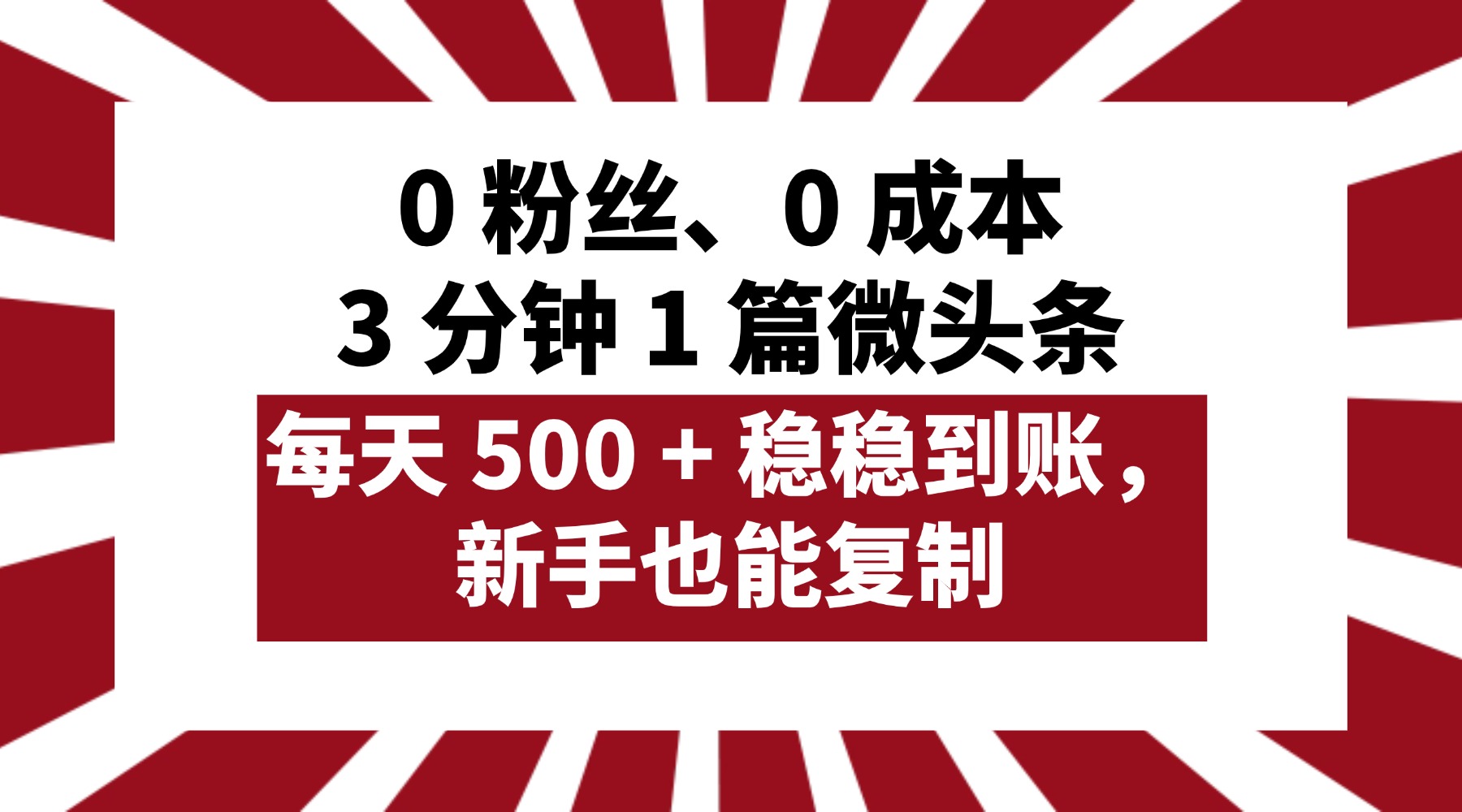 0 粉丝、0 成本，3 分钟 1 篇微头条，每天 500 + 稳稳到账，新手也能复制！-云商网创