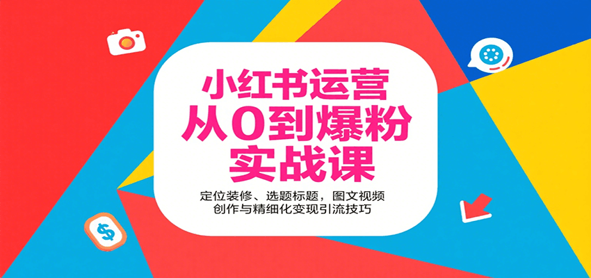 小红书运营从0到爆粉实战课：定位装修、选题标题，图文视频创作与精细化变现引流技巧-云商网创