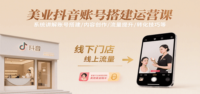 美业抖音账号搭建运营课，系统讲解账号搭建/内容创作/流量提升/转化技巧等-云商网创