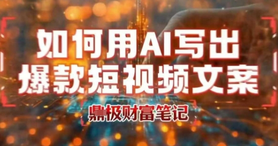 如何用AI写出高赞爆款文案，用ai高效做出爆款短视频文案-云商网创