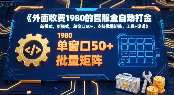 外面收费1980的官服全自动打金，新模式，单窗口50+，支持批量矩阵，工具+渠道【揭秘】-云商网创