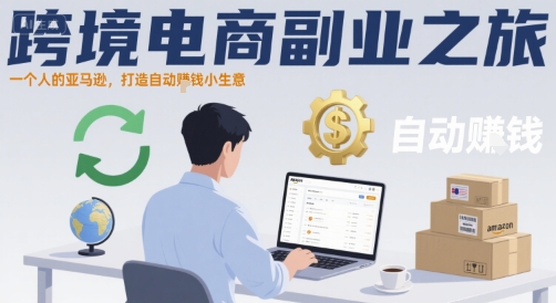 跨境电商副业之旅，一个人的亚马逊，打造自动賺钱小生意-云商网创